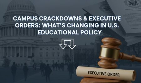 Campus Crackdowns & Executive Orders: What’s Changing in U.S. Educational Policy